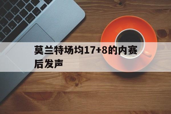 莫兰特场均17+8的内赛后发声(莫兰特最厉害的一场球赛的四节全视频)|FG棋牌游戏登录