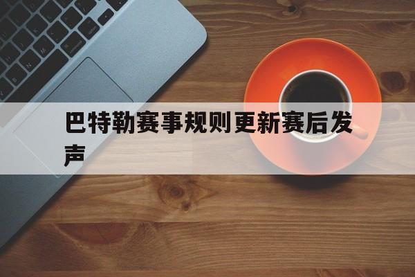 巴特勒赛事规则更新赛后发声(巴特勒赛事规则更新赛后发声了吗)|FG棋牌平台